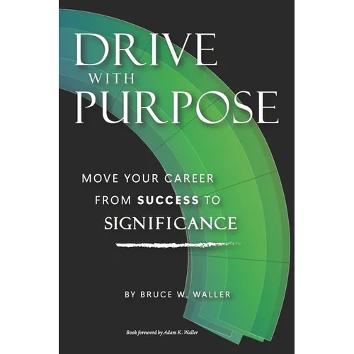 Drive With Purpose: Move Your Career from Success to Significance