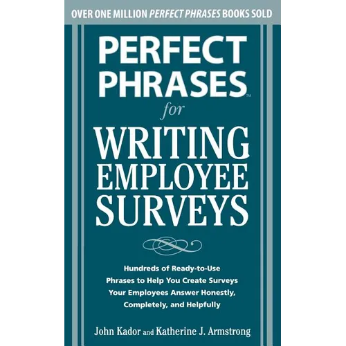 Perfect Phrases for Writing Employee Surveys: Hundreds of Ready-To-Use Phrases to Help You Create Surveys Your Employees Answer Honestly, Complete