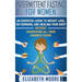 Intermittent Fasting for Women: An Essential Guide to Weight Loss, Fat-Burning, and Healing Your Body Without Sacrificing All Your Favorite Foods
