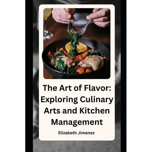 The Art of Flavor: Exploring Culinary Arts and Kitchen Management
