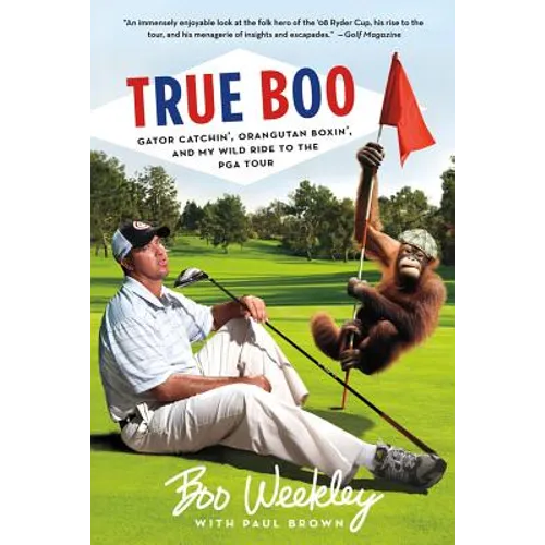 True Boo: Gator Catchin', Orangutan Boxin', and My Wild Ride to the PGA Tour