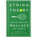 String Theory: David Foster Wallace on Tennis: A Library of America Special Publication