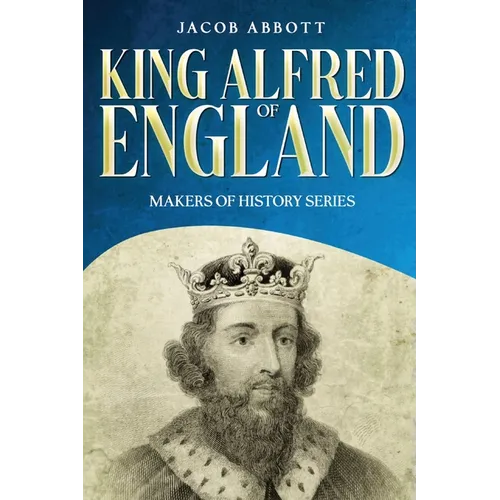 King Alfred of England: Makers of History Series (Annotated)