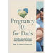 Pregnancy 101 for Dads: Everything You Need to Know About Pregnancy and Beyond