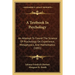 A Textbook In Psychology: An Attempt To Found The Science Of Psychology On Experience, Metaphysics, And Mathematics (1891)