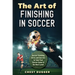 The Art of Finishing in Soccer: Soccer Finishing Drills and Secrets to Take Your Game to the Next Level