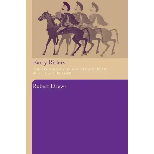 Early Riders: The Beginnings of Mounted Warfare in Asia and Europe