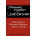 The Winning Mindset for Leadership: Unlocking Your Potential in Business, Sports, and Life