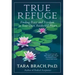 True Refuge: Finding Peace and Freedom in Your Own Awakened Heart