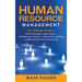 Human Resource Management: The Ultimate Guide to HR for Managers, Organizations, Small Business Owners, or Anyone Else Wanting to Make the Most of Hum