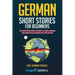 German Short Stories For Beginners: 20 Captivating Short Stories To Learn German & Grow Your Vocabulary The Fun Way!