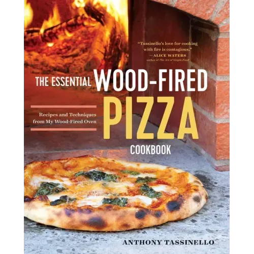 The Essential Wood Fired Pizza Cookbook: Recipes and Techniques from My Wood Fired Oven