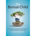 The Bonsai Child: Why modern parenting limits children's potential and practical strategies to turn it around
