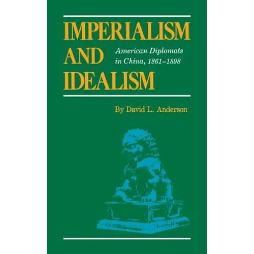 Imperialism and Idealism: American Diplomats in China, 1861-1898