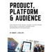 Product, Platform and Audience: A guide to building scalable content-based B2B membership businesses.