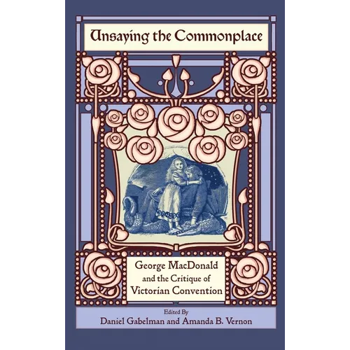 Unsaying the Commonplace: George MacDonald and the Critique of Victorian Convention