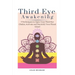 Third Eye Awakening: 5 Techniques to Open Your Third Eye Chakra, Activate and Decalcify Your Pineal Gland
