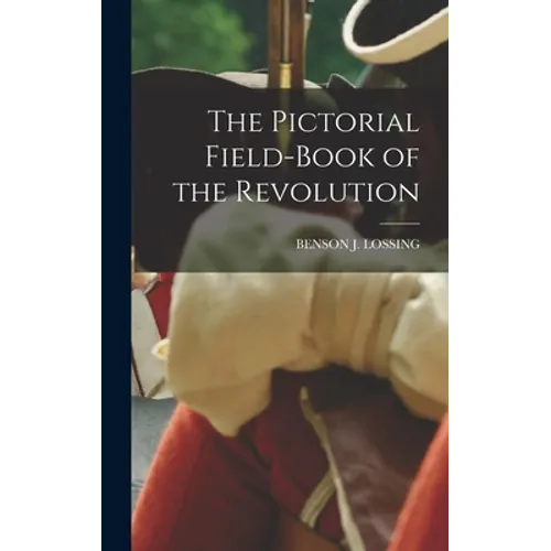 The Pictorial Field-Book of the Revolution