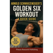 Arnold Schwarzenegger's Golden Six Workout: The Quick Guide to Arnold Schwarzenegger's Golden Six and Timeless Bodybuilding Techniques