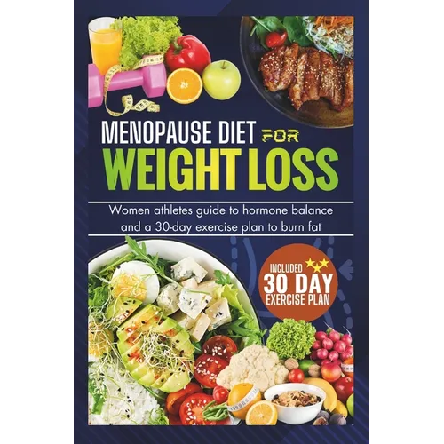 Menopause Diet for Weight Loss: Women Athlete Guide To Hormone Balance And 30-Day Exercise Plan To Burn Fat (Tested And Proven)