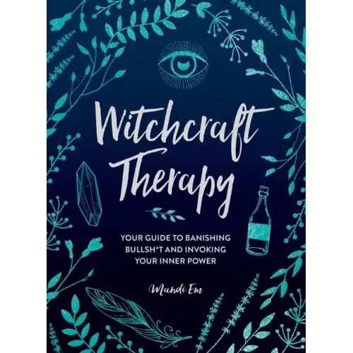 Witchcraft Therapy: Your Guide to Banishing Bullsh*t and Invoking Your Inner Power