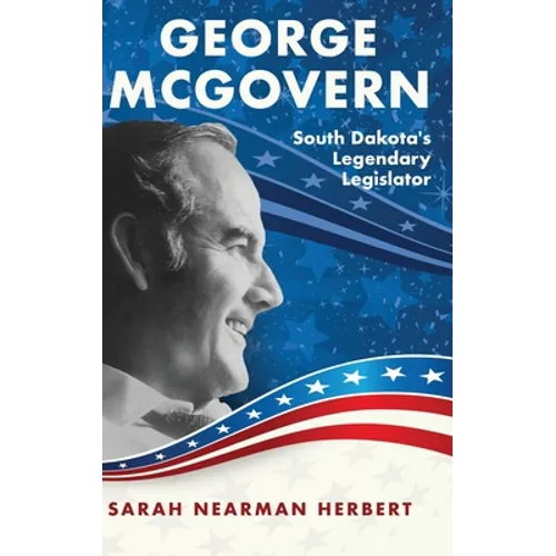 George McGovern: South Dakota's Legendary Legislator