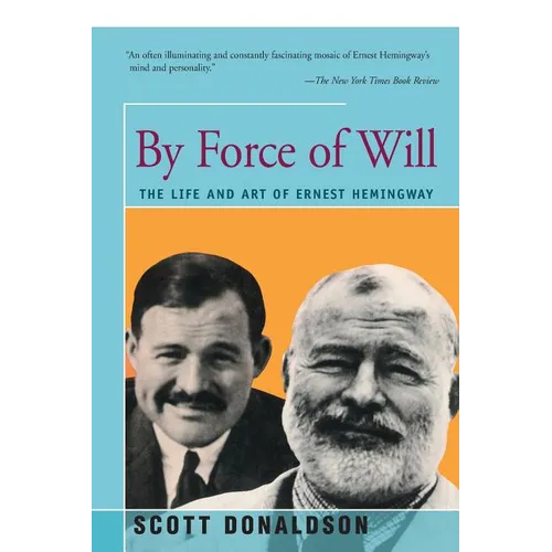 By Force of Will: The Life and Art of Ernest Hemingway