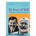 By Force of Will: The Life and Art of Ernest Hemingway
