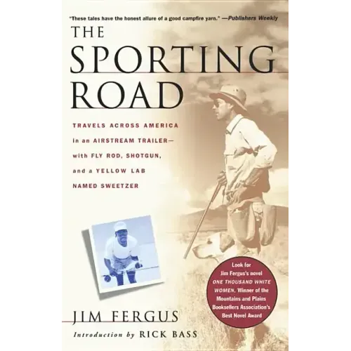 The Sporting Road: Travels Across America in an Airstream Trailer--With Fly Rod, Shotgun, and a Yellow Lab Named Sweetzer