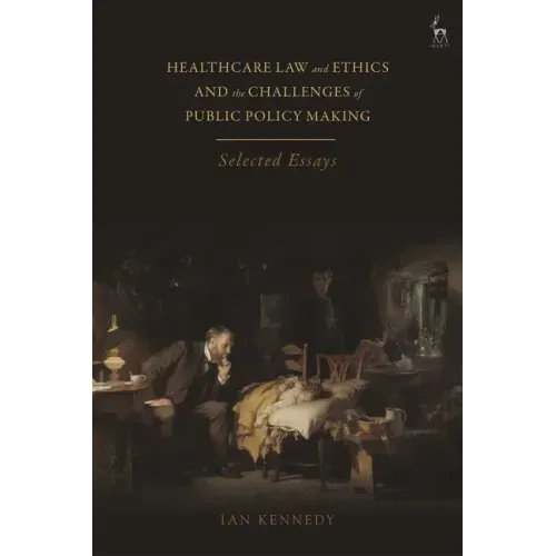 Healthcare Law and Ethics and the Challenges of Public Policy Making: Selected Essays