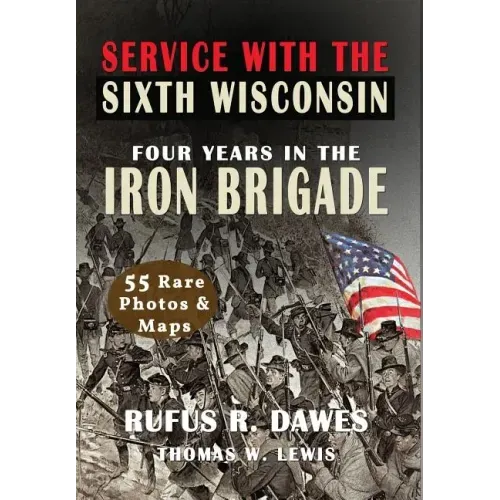 Service With The Sixth Wisconsin (Illustrated): Four Years in the Iron Brigade