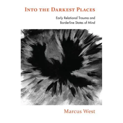 Into the Darkest Places: Early Relational Trauma and Borderline States of Mind