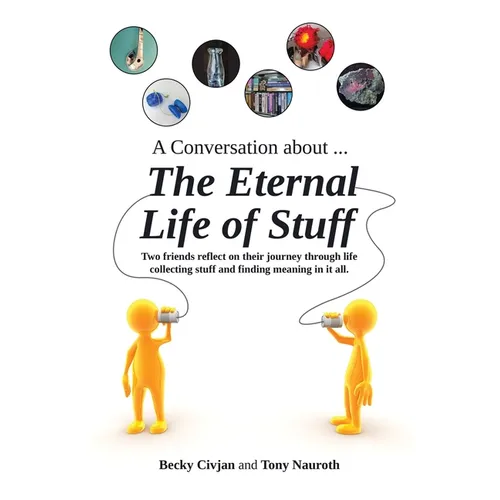 A Conversation about ... The Eternal Life of Stuff: Two friends reflect on their journey through life collecting stuff and finding meaning in it all.