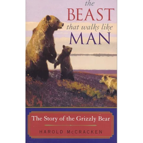 The Beast That Walks Like Man: The Story of the Grizzly Bear