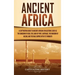 Ancient Africa: A Captivating Guide to Ancient African Civilizations, Such as the Kingdom of Kush, the Land of Punt, Carthage, the Kin