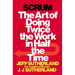 Scrum: The Art of Doing Twice the Work in Half the Time
