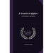 A Treatise of Algebra: In Three Parts. Containing