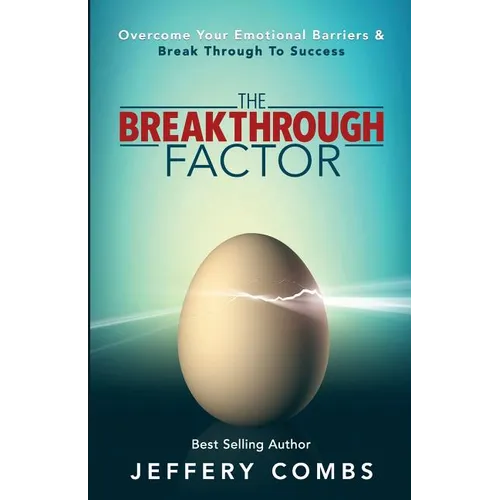 The Breakthrough Factor: Overcome Your Emotional Barriers & Break Through to Success