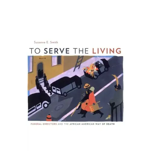 To Serve the Living: Funeral Directors and the African American Way of Death