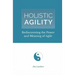 Holistic Agility: Rediscovering the Power and Meaning of Agile