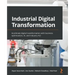 Industrial Digital Transformation: Accelerate digital transformation with business optimization, AI, and Industry 4.0