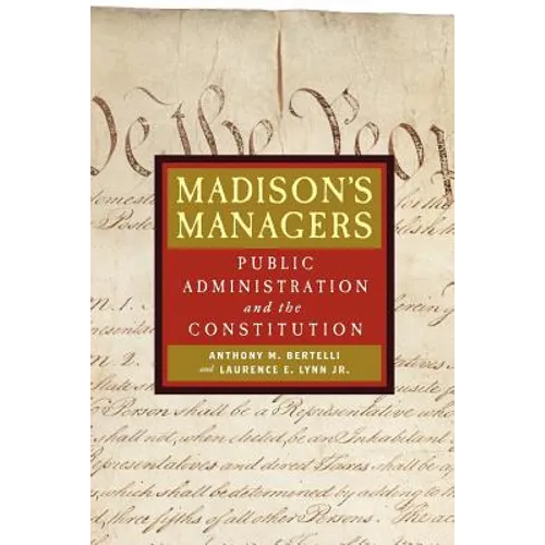 Madison's Managers: Public Administration and the Constitution