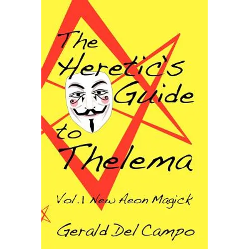 The Heretic's Guide to Thelema Volume 1: New Aeon Magick