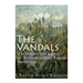 The Vandals: The History and Legacy of Antiquity's Most Famous Barbarians