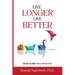 Live Longer, Live Better: Your Guide to Longevity - Unlock the Science of Aging, Master Practical Strategies, and Maximize Your Health and Happiness f