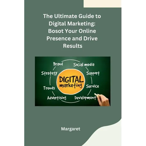 The Ultimate Guide to Digital Marketing: Bosot Your Online Presence and Drive Results