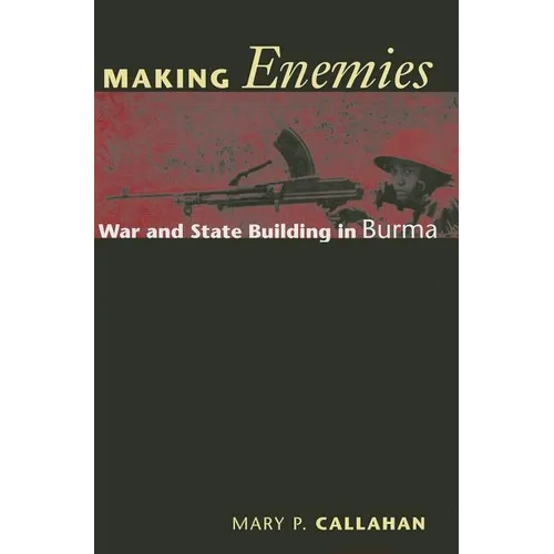 Making Enemies: War and State Building in Burma