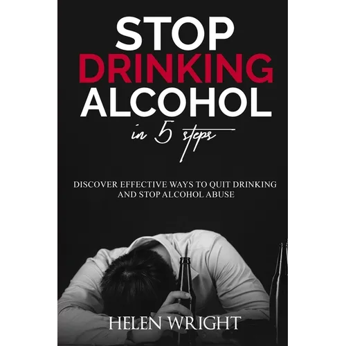 Stop Drinking Alcohol in 5 Steps: Discover Effective Ways to Quit Drinking and Stop Alcohol Abuse