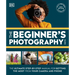 The Beginner's Photography Guide: The Ultimate Step-By-Step Manual for Getting the Most from Your Digital Camera