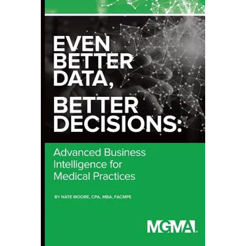 Even Better Data, Better Decisions: Advanced Business Intelligence for the Medical Practice